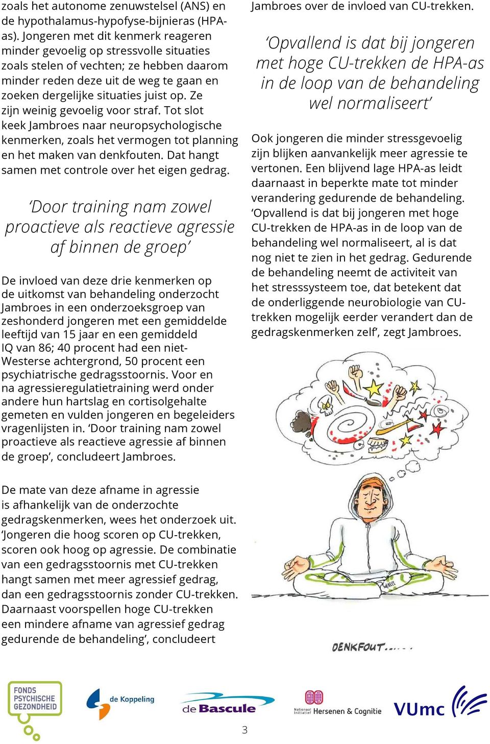 Ze zijn weinig gevoelig voor straf. Tot slot keek Jambroes naar neuropsychologische kenmerken, zoals het vermogen tot planning en het maken van denkfouten.