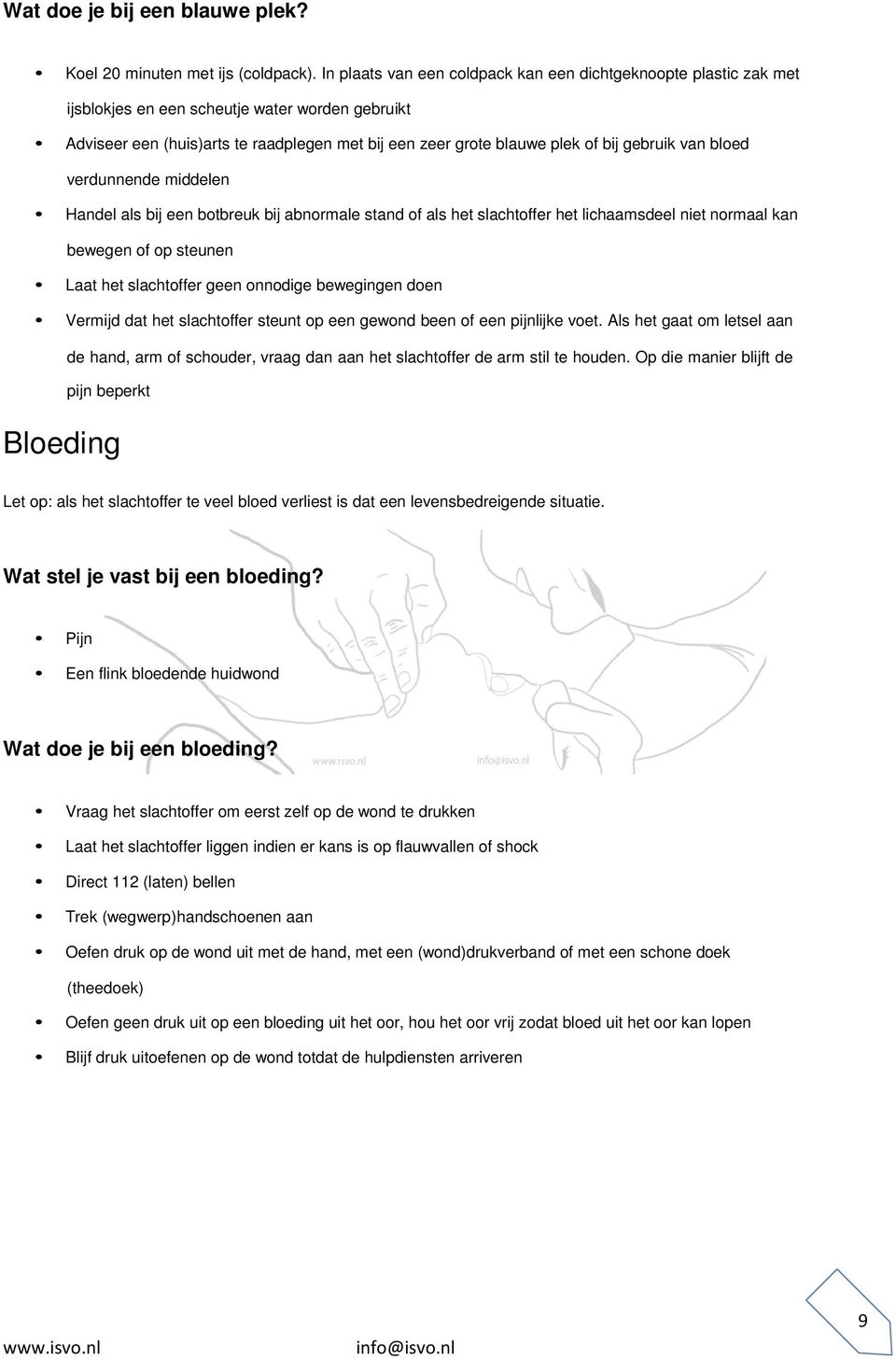 gebruik van bloed verdunnende middelen Handel als bij een botbreuk bij abnormale stand of als het slachtoffer het lichaamsdeel niet normaal kan bewegen of op steunen Laat het slachtoffer geen