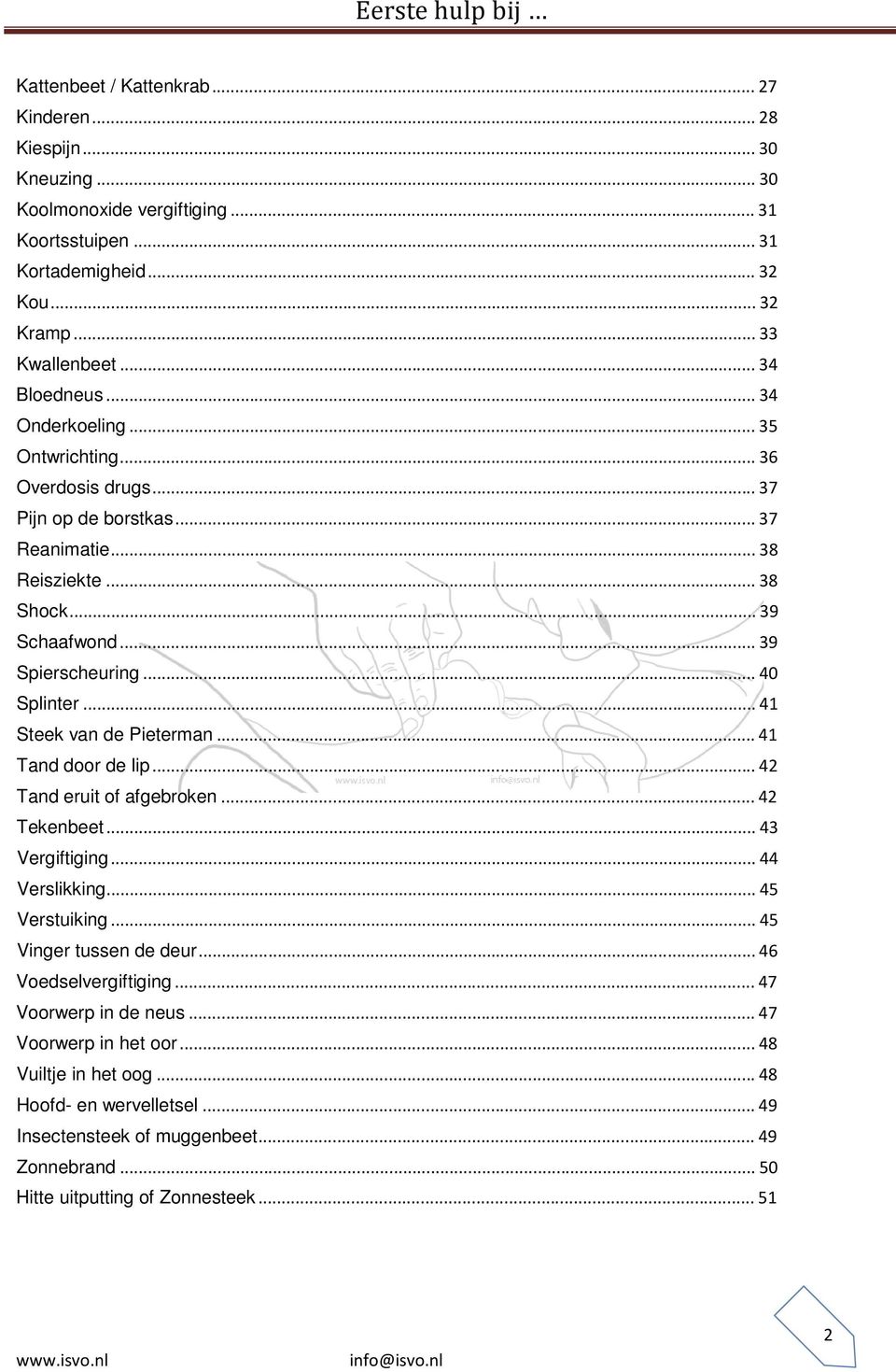 .. 41 Steek van de Pieterman... 41 Tand door de lip... 42 Tand eruit of afgebroken... 42 Tekenbeet... 43 Vergiftiging... 44 Verslikking... 45 Verstuiking... 45 Vinger tussen de deur.