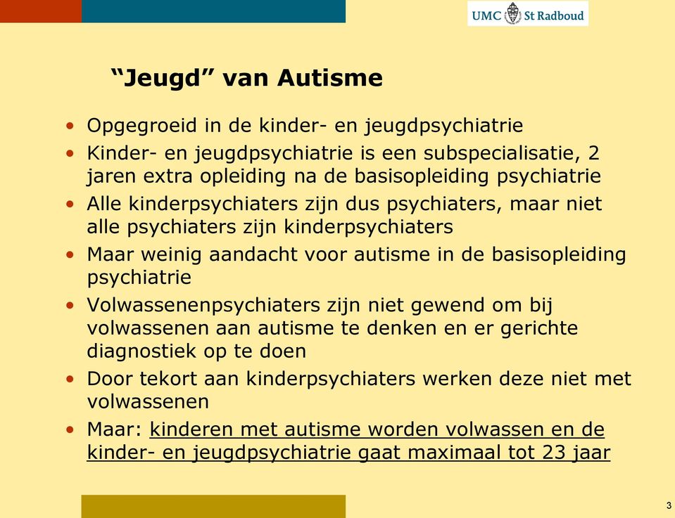 in de basisopleiding psychiatrie Volwassenenpsychiaters zijn niet gewend om bij volwassenen aan autisme te denken en er gerichte diagnostiek op te doen Door