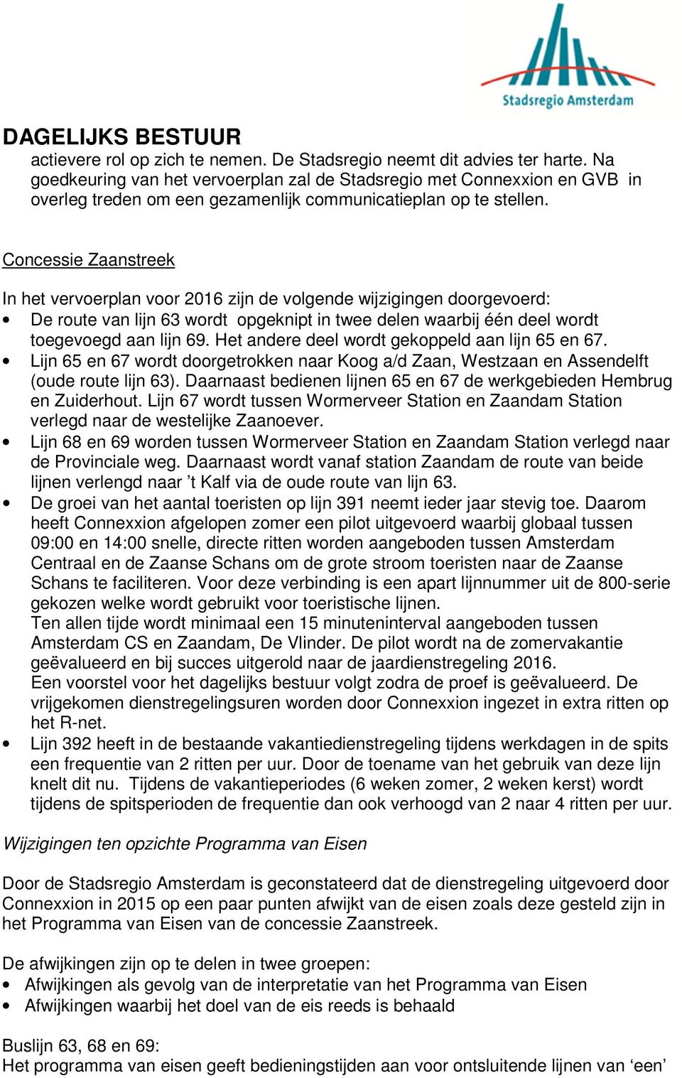 Concessie Zaanstreek In het vervoerplan voor 2016 zijn de volgende wijzigingen doorgevoerd: De route van lijn 63 wordt opgeknipt in twee delen waarbij één deel wordt toegevoegd aan lijn 69.