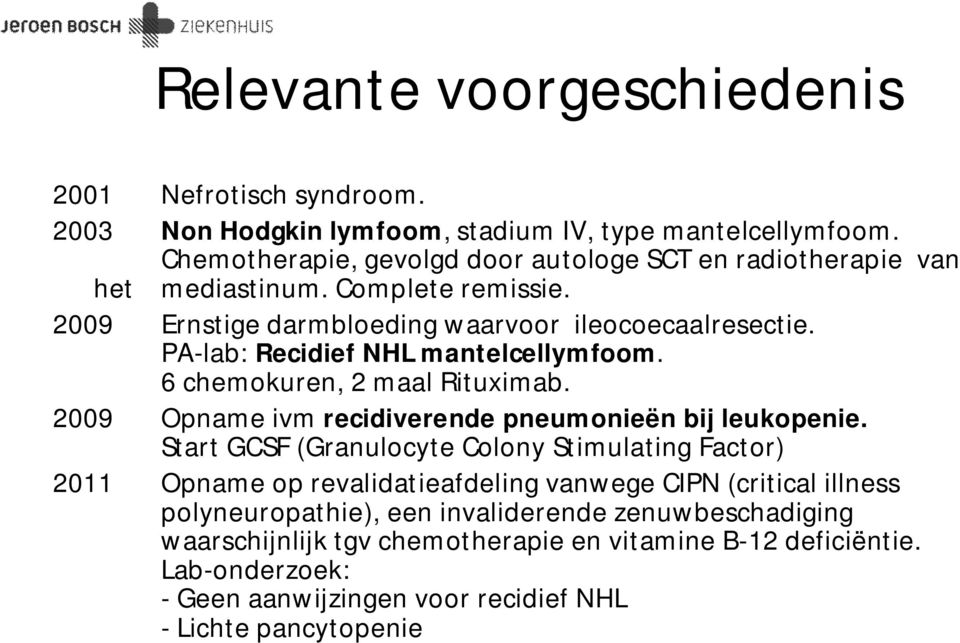 PA-lab: Recidief NHL mantelcellymfoom. 6 chemokuren, 2 maal Rituximab. 2009 Opname ivm recidiverende pneumonieën bij leukopenie.