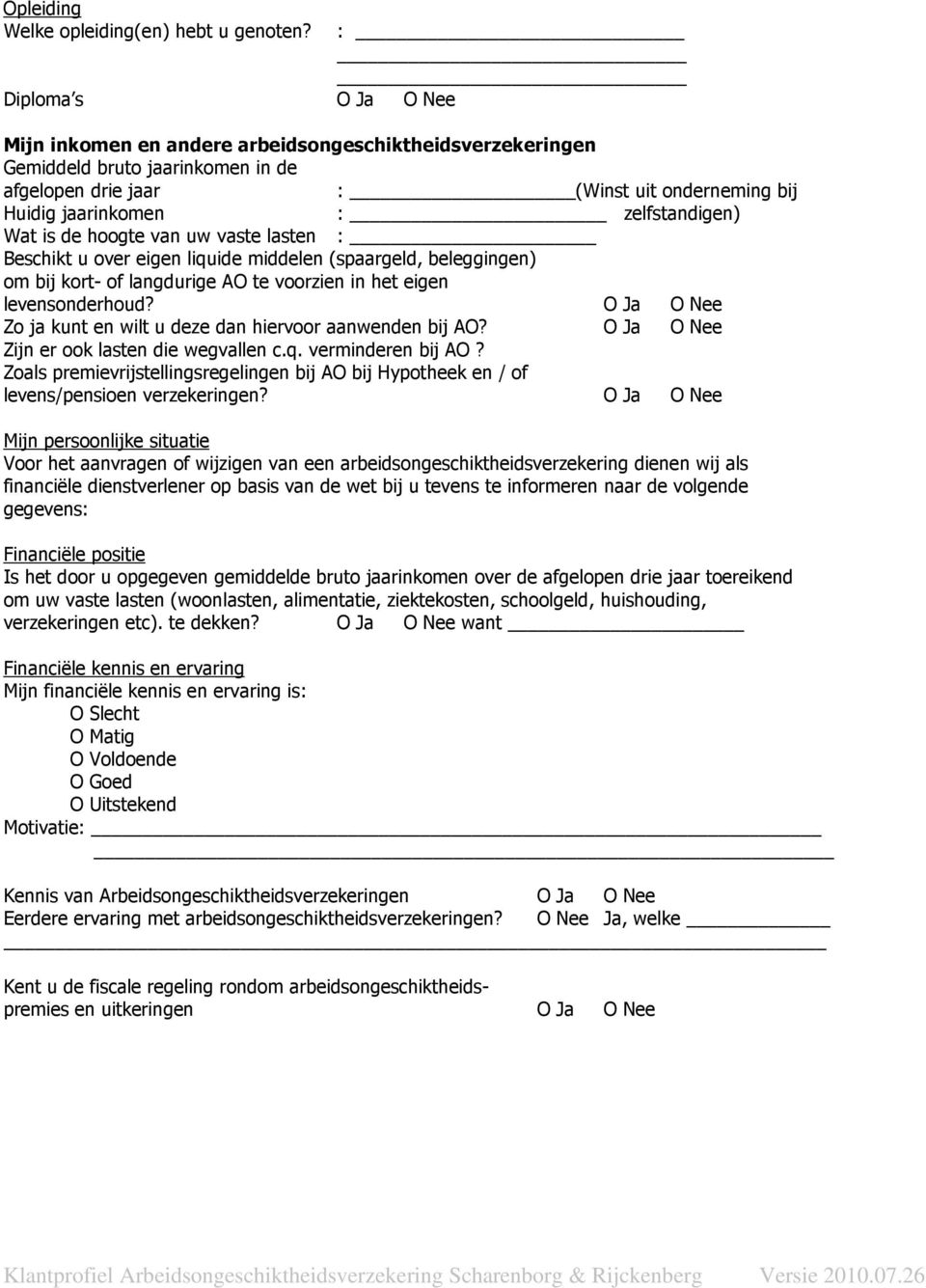 Wat is de hoogte van uw vaste lasten : Beschikt u over eigen liquide middelen (spaargeld, beleggingen) om bij kort- of langdurige AO te voorzien in het eigen levensonderhoud?