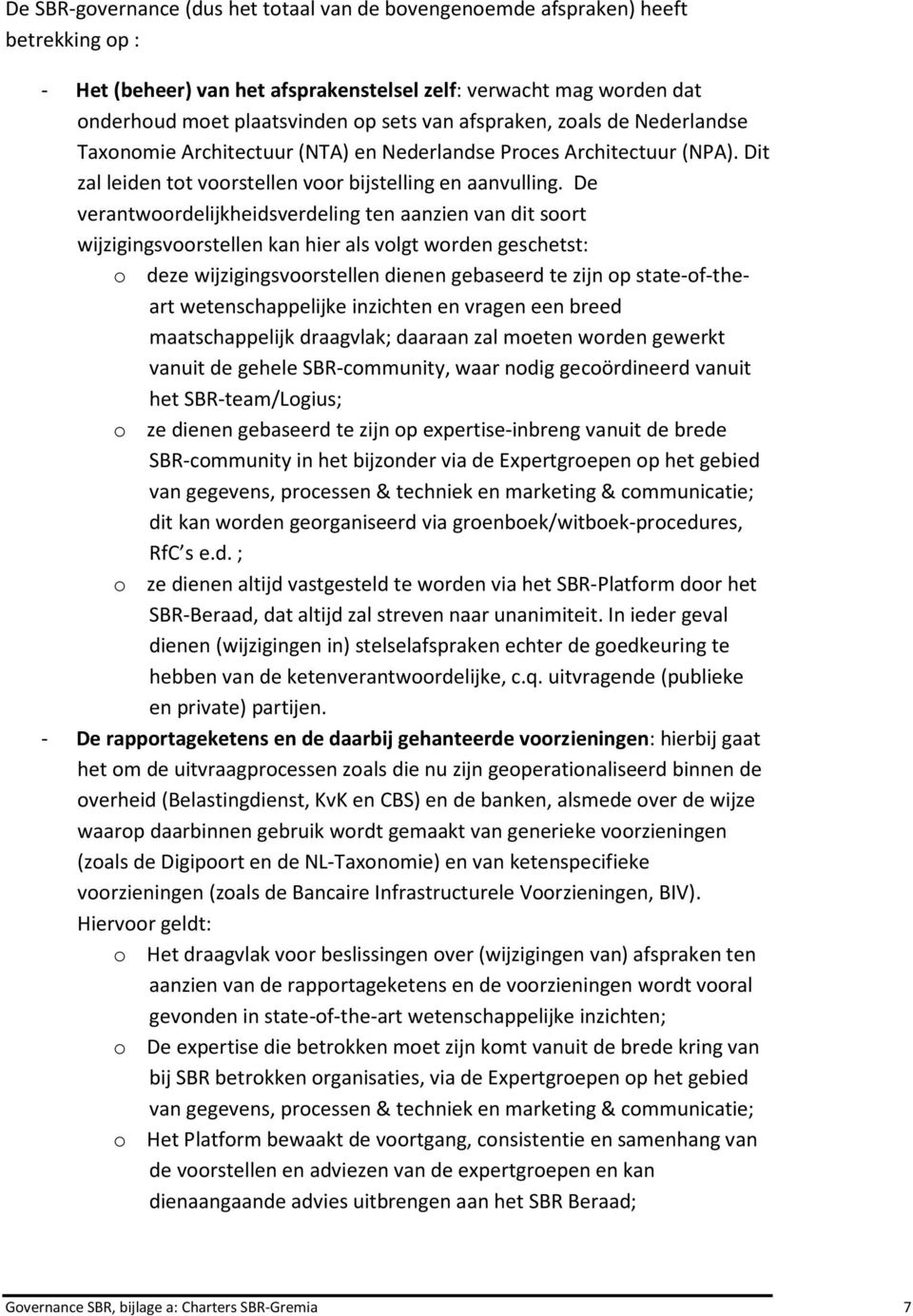 De verantwoordelijkheidsverdeling ten aanzien van dit soort wijzigingsvoorstellen kan hier als volgt worden geschetst: o deze wijzigingsvoorstellen dienen gebaseerd te zijn op state-of-theart