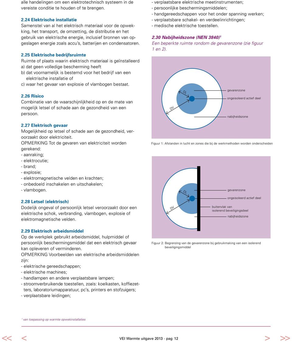 opgeslagen energie zoals accu s, batterijen en condensatoren. 2.