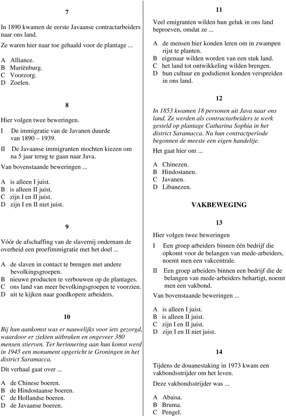 D zijn niet juist. 9 Vóór de afschaffing van de slavernij ondernam de overheid e proefimmigratie met het doel... A de slav in contact te brg met andere bevolkingsgroep.