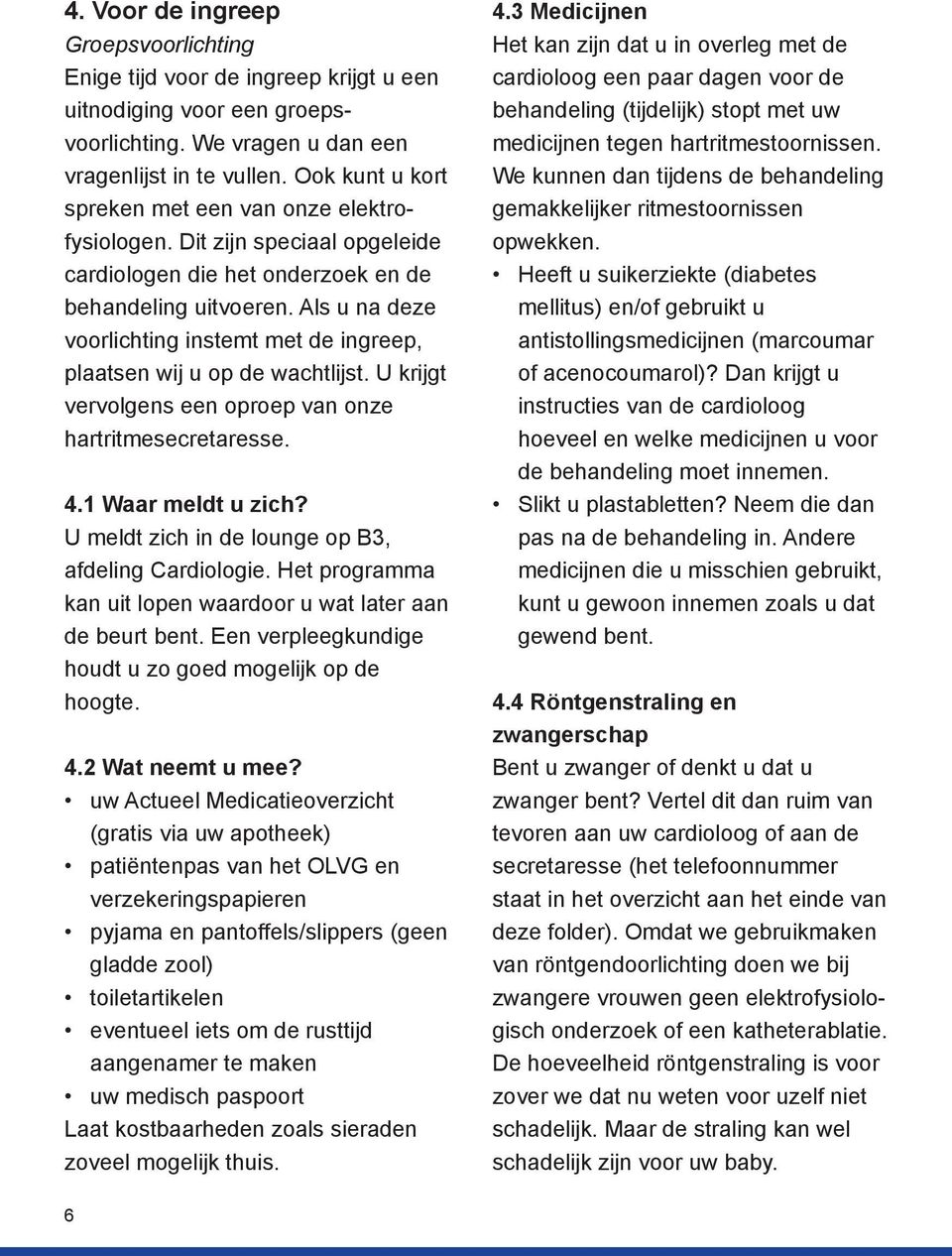 Als u na deze voorlichting instemt met de ingreep, plaatsen wij u op de wachtlijst. U krijgt vervolgens een oproep van onze hartritmesecretaresse. 4.1 Waar meldt u zich?