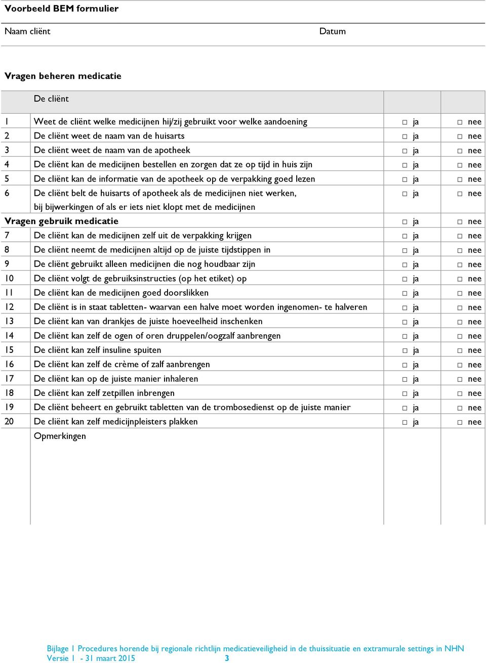 verpakking goed lezen ja nee 6 De cliënt belt de huisarts of apotheek als de medicijnen niet werken, ja nee bij bijwerkingen of als er iets niet klopt met de medicijnen Vragen gebruik medicatie ja