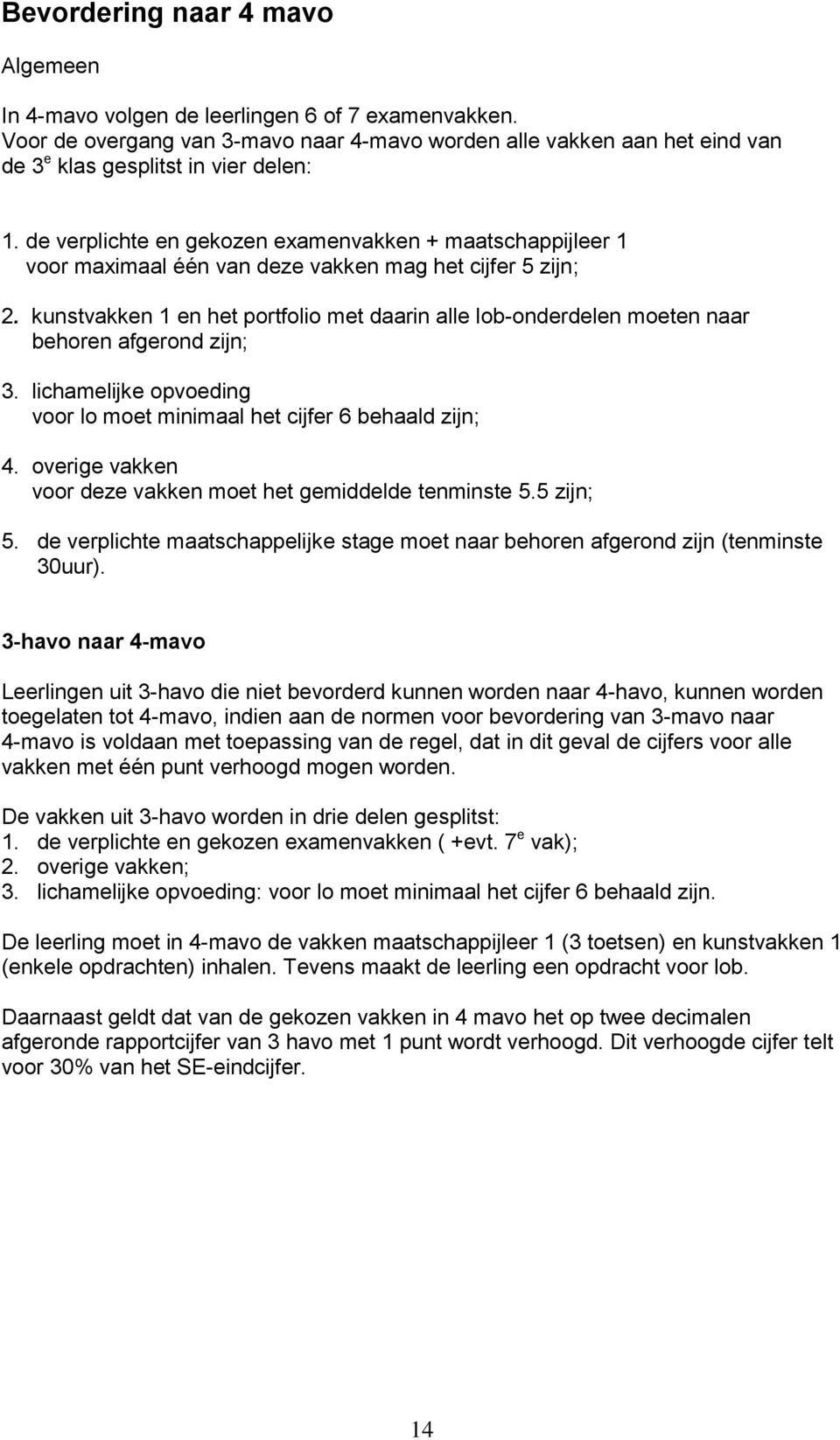 kunstvakken en het portfolio met daarin alle lob-onderdelen moeten naar behoren afgerond zijn;. lichamelijke opvoeding voor lo moet minimaal het cijfer 6 behaald zijn;.