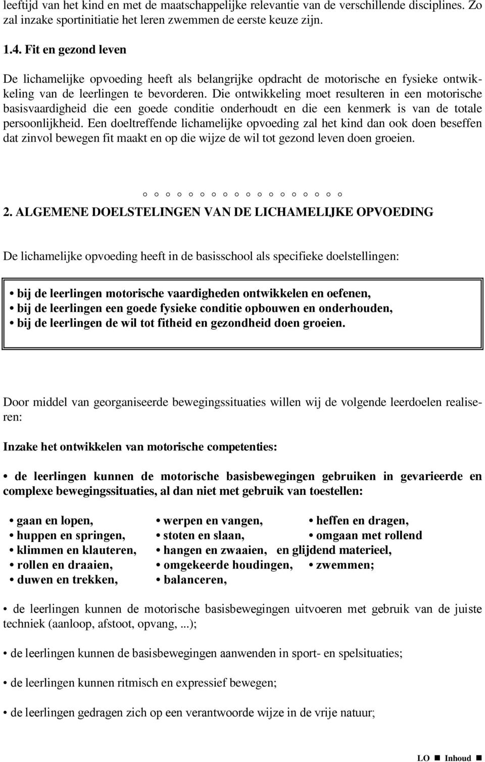 Die ontwikkeling moet resulteren in een motorische basisvaardigheid die een goede conditie onderhoudt en die een kenmerk is van de totale persoonlijkheid.