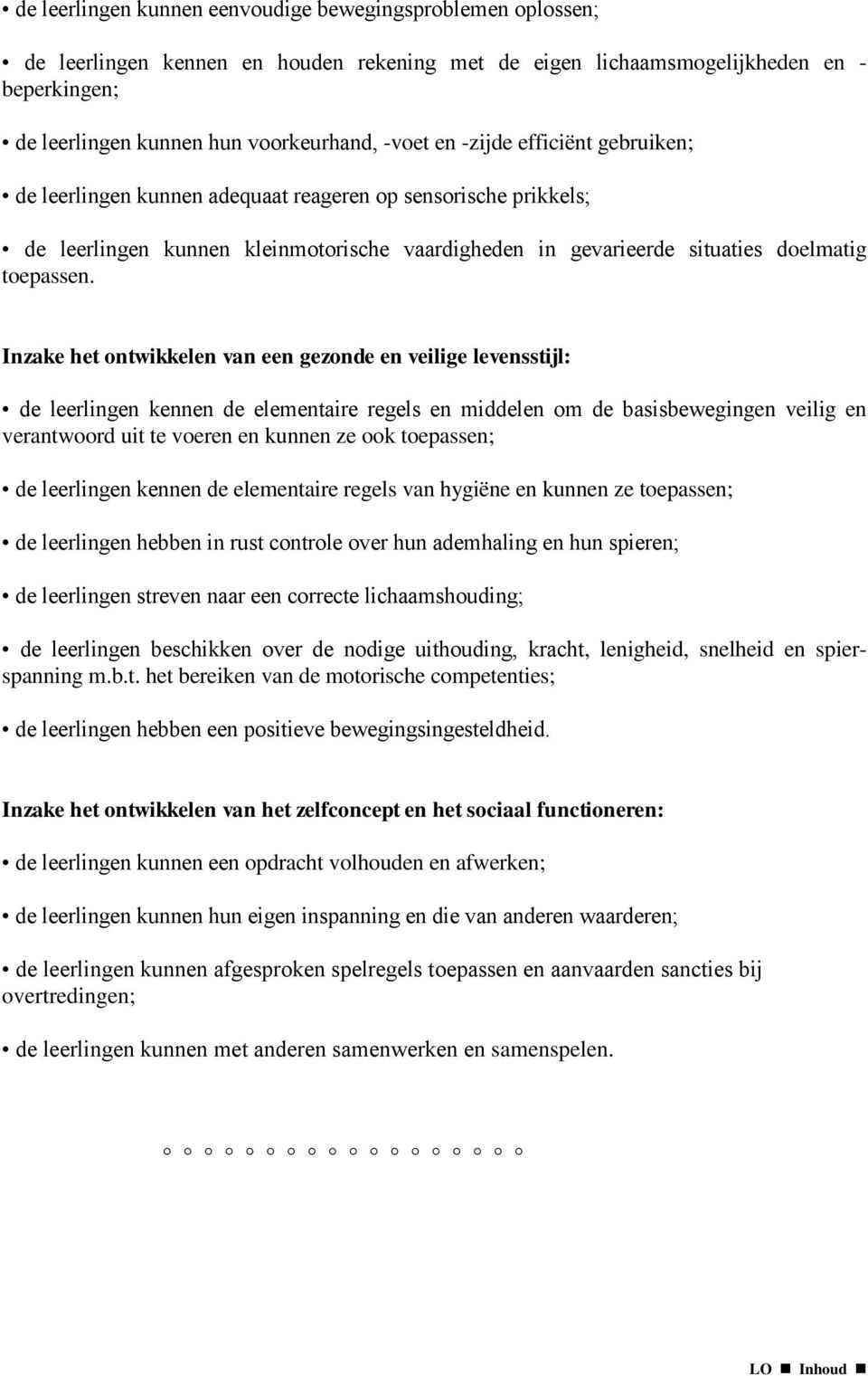 Inzake het ontwikkelen van een gezonde en veilige levensstijl: de leerlingen kennen de elementaire regels en middelen om de basisbewegingen veilig en verantwoord uit te voeren en kunnen ze ook