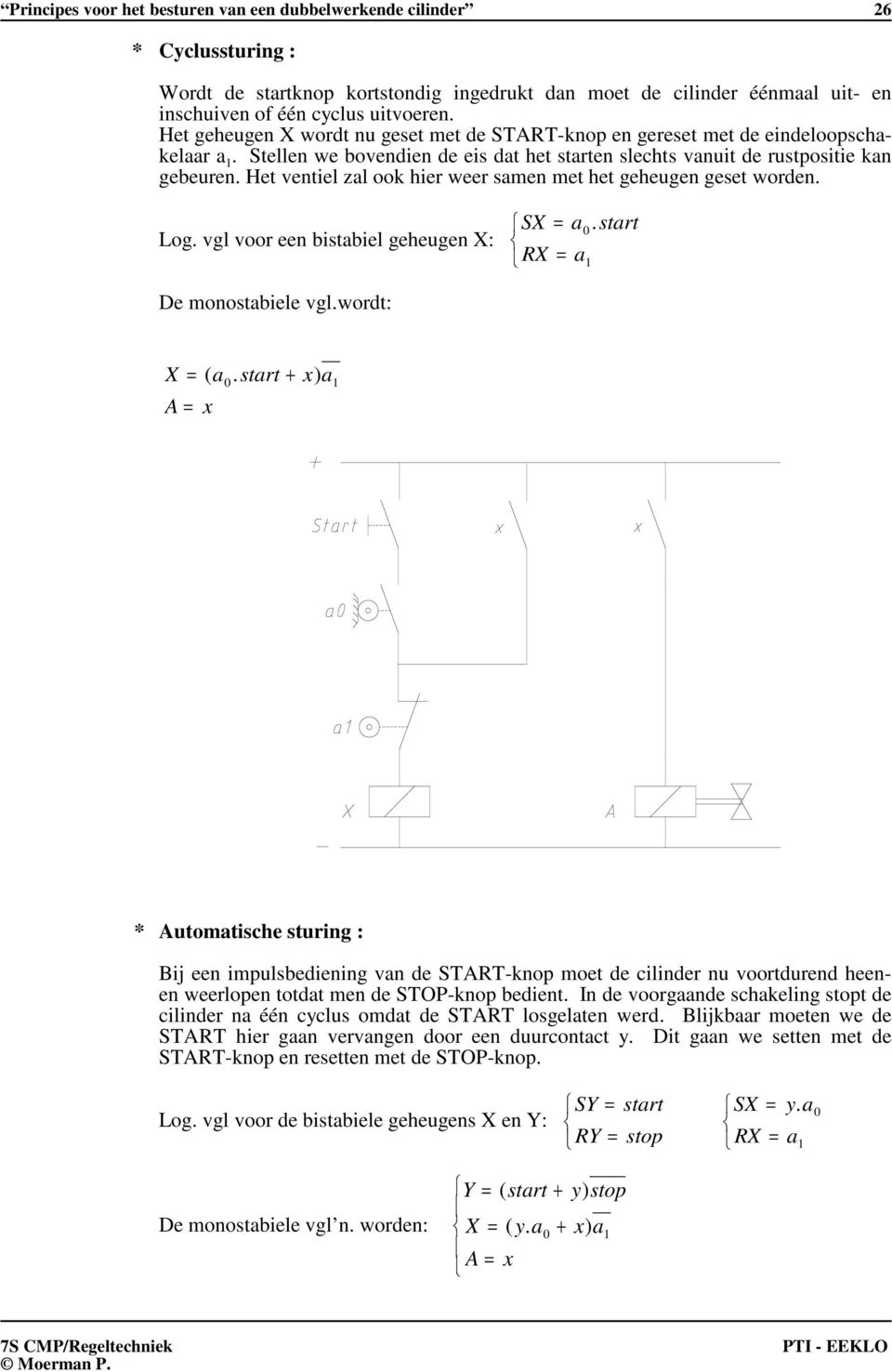 Het ventiel zal ook hier weer samen met het geheugen geset worden. Log. vgl voor een bistabiel geheugen X: SX = a0. start RX = a1 De monostabiele vgl.wordt: X = ( a.