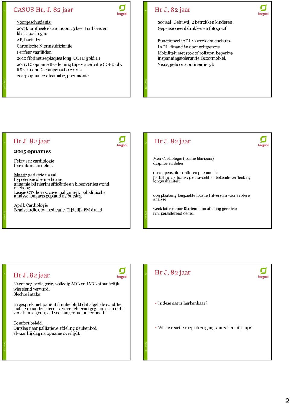 2011: IC opname Beademing Bij excacerbatie COPD obv RS virus en Decompensatio cordis 2014: opname: obstipatie, pneumonie 3-11-2015 8 Sociaal: Gehuwd, 2 betrokken kinderen.