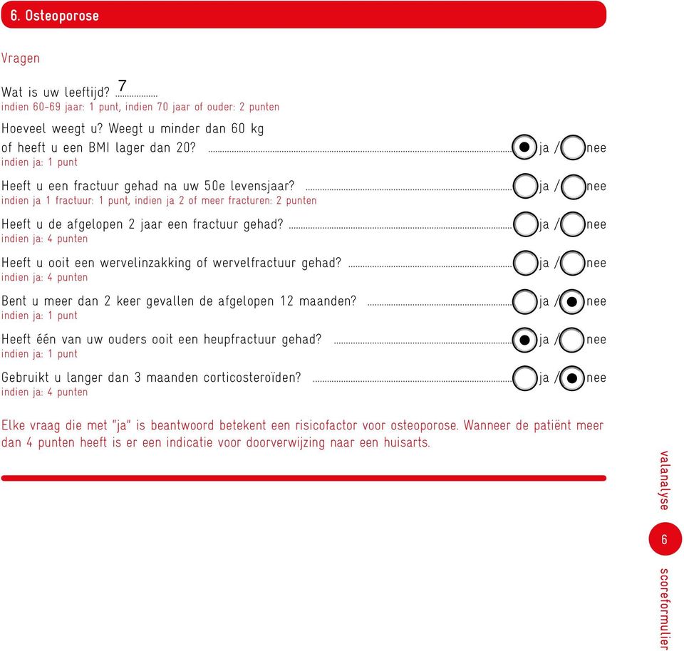 ... ja / nee indien ja 1 fractuur: 1 punt, indien ja 2 of meer fracturen: 2 punten Heeft u de afgelopen 2 jaar een fractuur gehad?