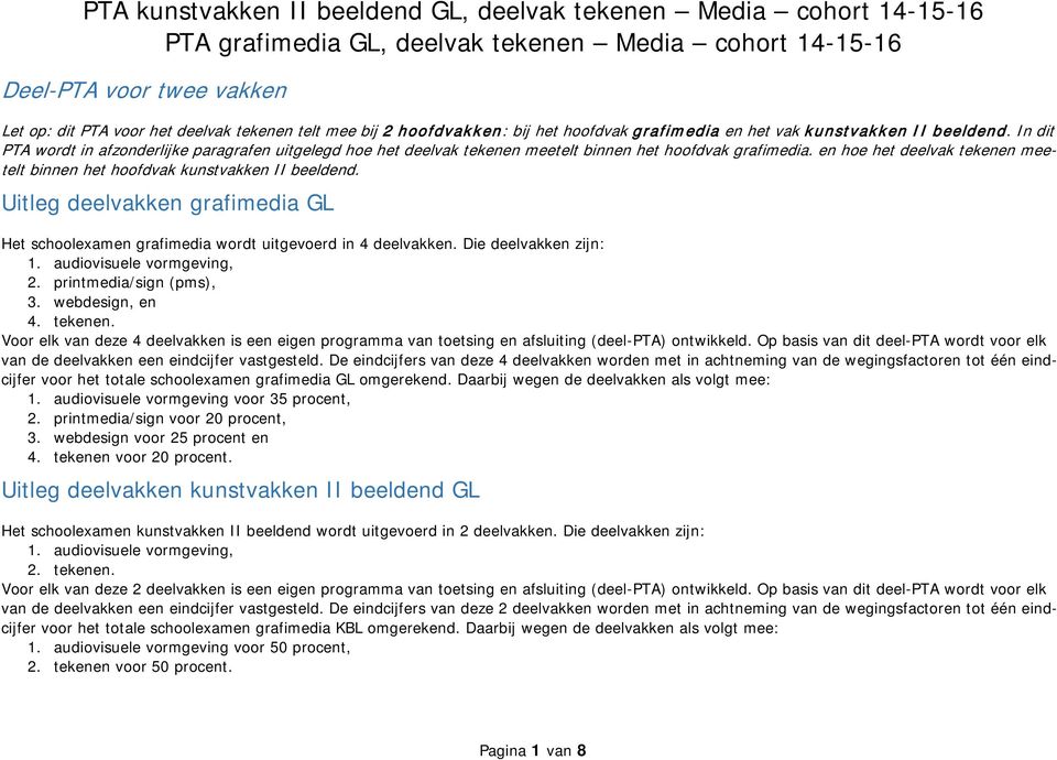 Uitleg deelvakken grafimedia GL Het schoolexamen grafimedia wordt uitgevoerd in 4 deelvakken. Die deelvakken zijn: 1. audiovisuele vormgeving, 2. printmedia/sign (pms), 3. webdesign, en 4. tekenen.