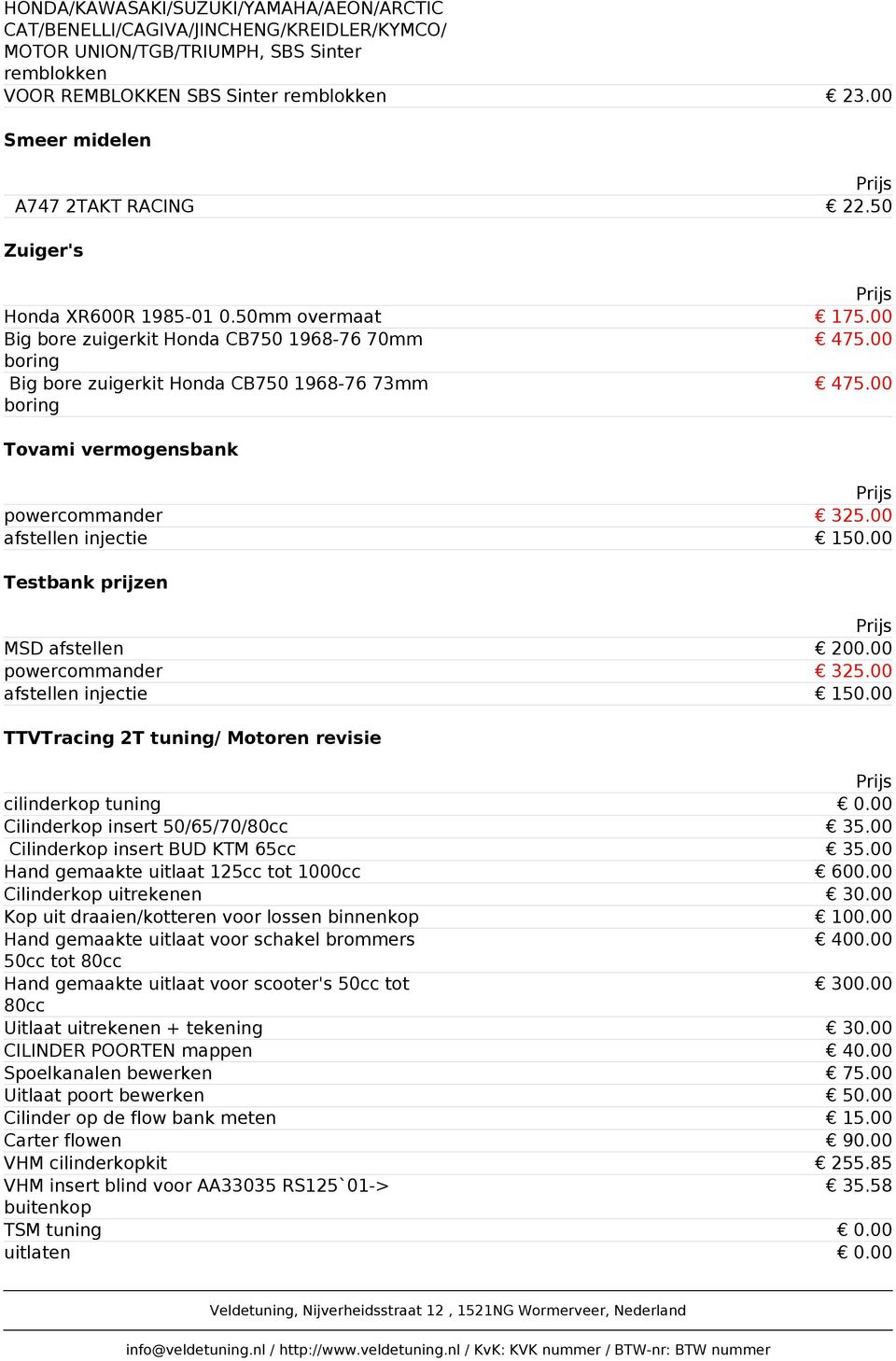 00 boring Tovami vermogensbank powercommander 325.00 afstellen injectie 150.00 Testbank prijzen MSD afstellen 200.00 powercommander 325.00 afstellen injectie 150.00 TTVTracing 2T tuning/ Motoren revisie cilinderkop tuning 0.