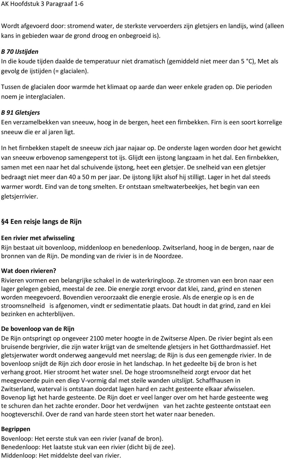 Tussen de glacialen door warmde het klimaat op aarde dan weer enkele graden op. Die perioden noem je interglacialen.