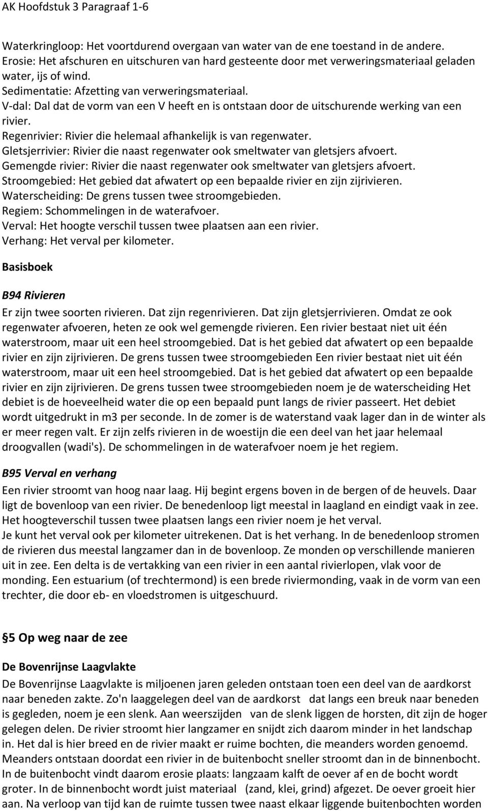 Regenrivier: Rivier die helemaal afhankelijk is van regenwater. Gletsjerrivier: Rivier die naast regenwater ook smeltwater van gletsjers afvoert.