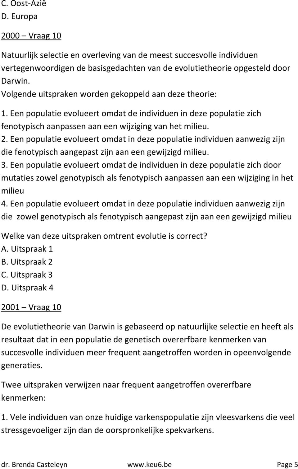 Een populatie evolueert omdat in deze populatie individuen aanwezig zijn die fenotypisch aangepast zijn aan een gewijzigd milieu. 3.