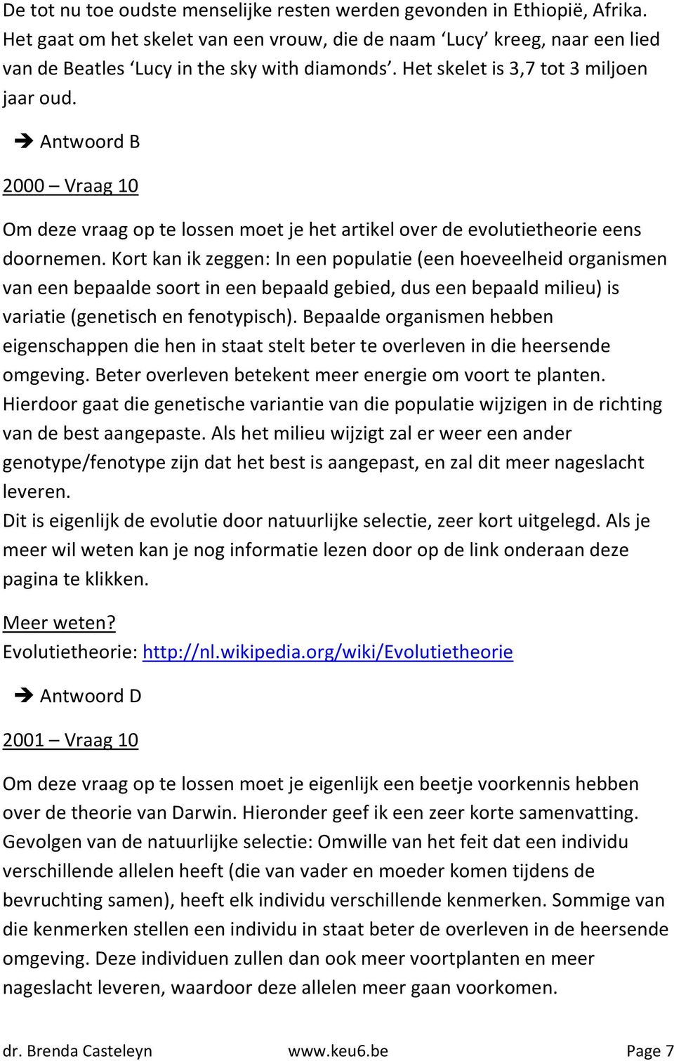 Kort kan ik zeggen: In een populatie (een hoeveelheid organismen van een bepaalde soort in een bepaald gebied, dus een bepaald milieu) is variatie (genetisch en fenotypisch).