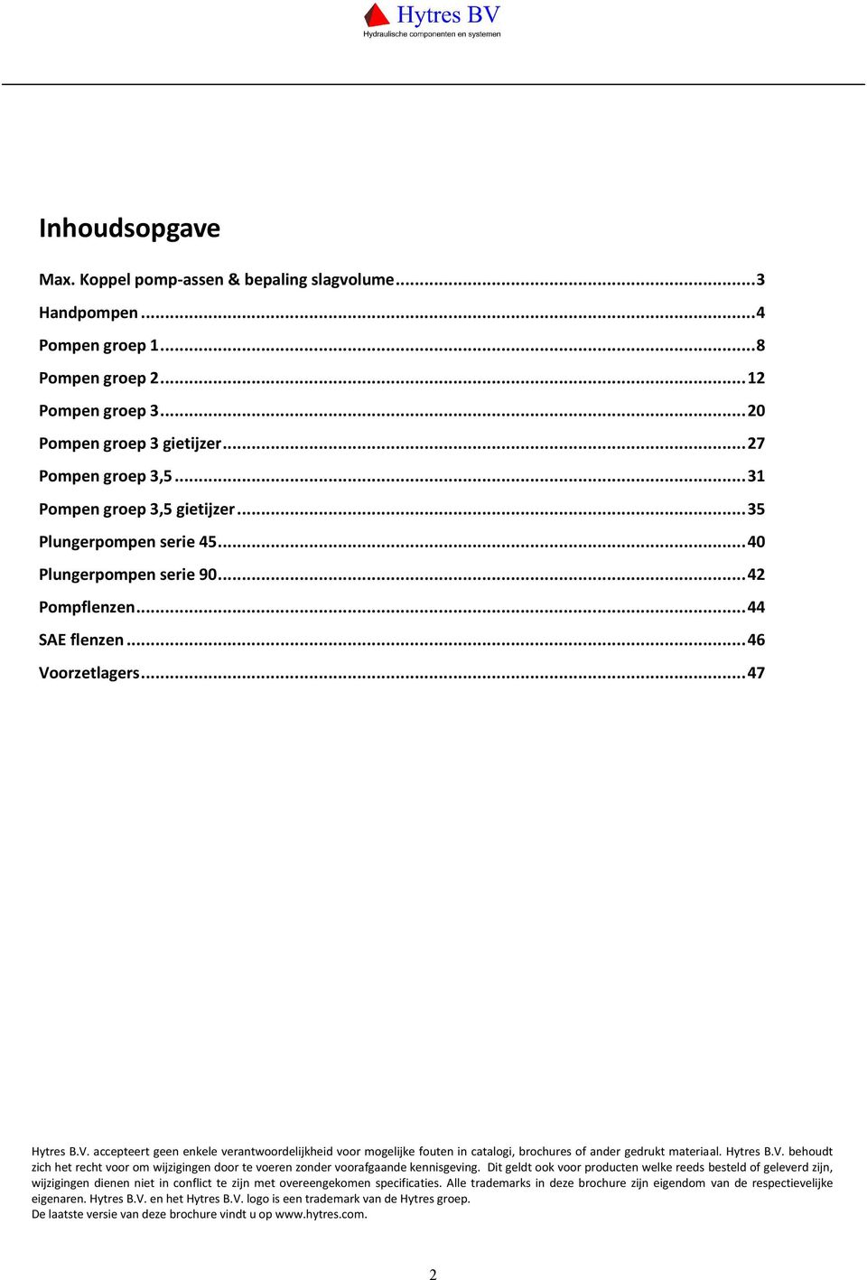 orzetlagers... 47 Hytres B.V. accepteert geen enkele verantwoordelijkheid voor mogelijke fouten in catalogi, brochures of ander gedrukt materiaal. Hytres B.V. behoudt zich het recht voor om wijzigingen door te voeren zonder voorafgaande kennisgeving.