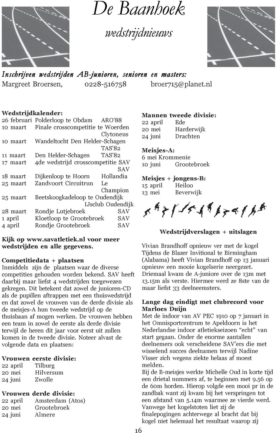 maart 4de wedstrijd crosscompetitie SAV SAV 18 maart Dijkenloop te Hoorn Hollandia 25 maart Zandvoort Circuitrun Le Champion 25 maart Beetskoogkadeloop te Oudendijk IJsclub Oudendijk 28 maart Rondje