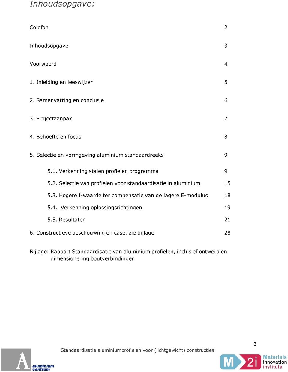 Hogere I-waarde ter compensatie van de lagere E-modulus 18 5.4. Verkenning oplossingsrichtingen 19 5.5. Resultaten 21 6. Constructieve beschouwing en case.