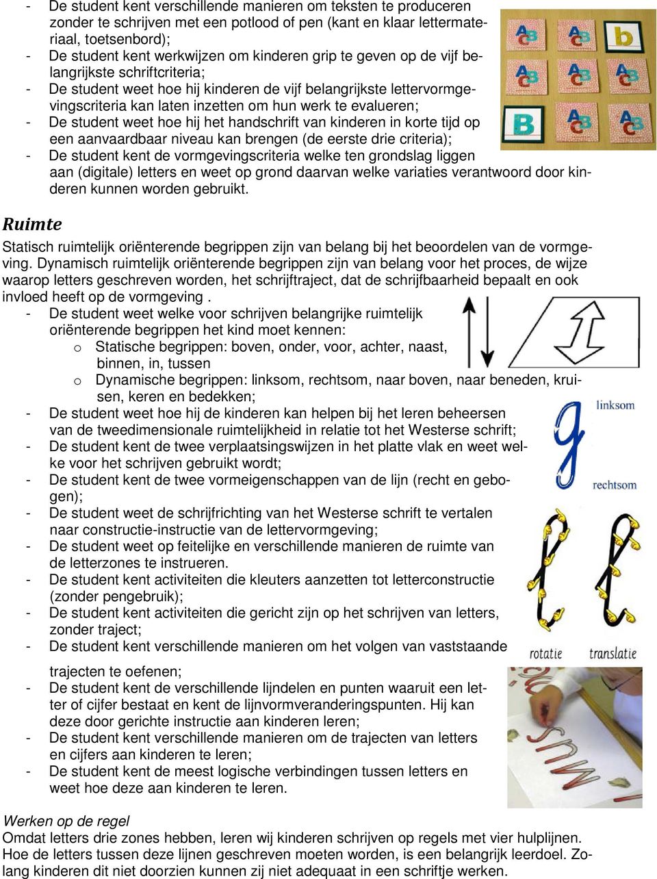 weet hoe hij het handschrift van kinderen in korte tijd op een aanvaardbaar niveau kan brengen (de eerste drie criteria); - De student kent de vormgevingscriteria welke ten grondslag liggen aan