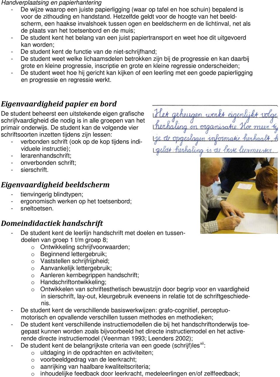 van een juist papiertransport en weet hoe dit uitgevoerd kan worden; - De student kent de functie van de niet-schrijfhand; - De student weet welke lichaamsdelen betrokken zijn bij de progressie en