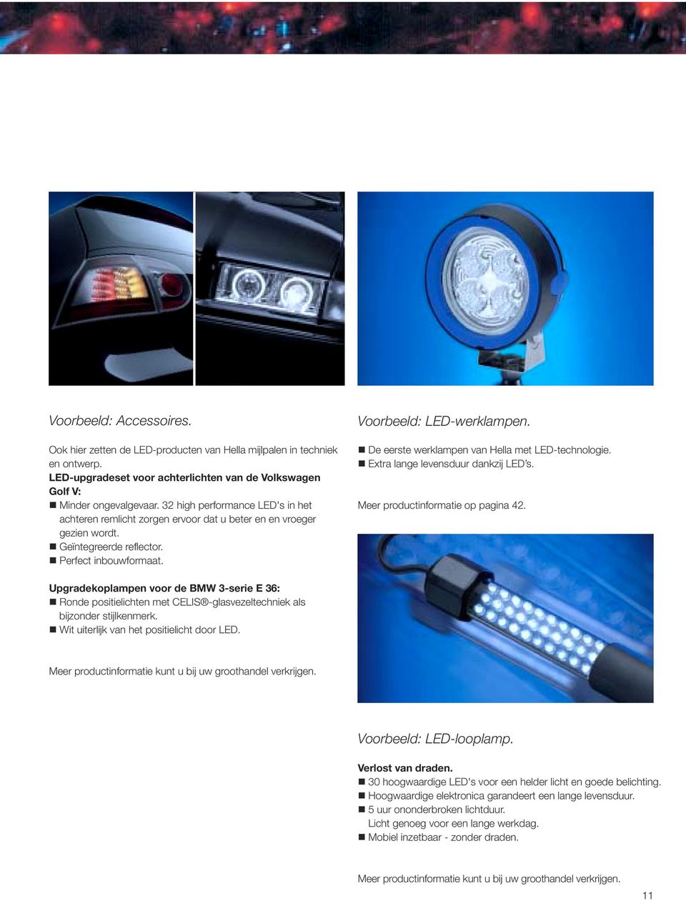 De eerste werklampen van Hella met LED-technologie. Extra lange levensduur dankzij LED s. Meer productinformatie op pagina 42.