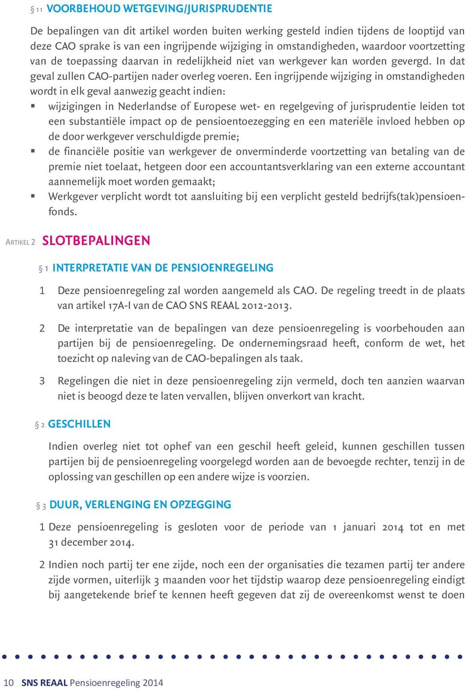 Een ingrijpende wijziging in omstandigheden wordt in elk geval aanwezig geacht indien: wijzigingen in Nederlandse of Europese wet- en regelgeving of jurisprudentie leiden tot een substantiële impact