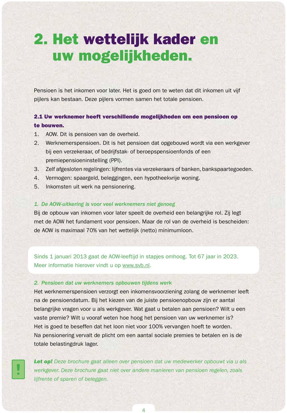 Dit is het pensioen dat opgebouwd wordt via een werkgever bij een verzekeraar, of bedrijfstak- of beroepspensioenfonds of een premiepensioeninstelling (PPI). 3.