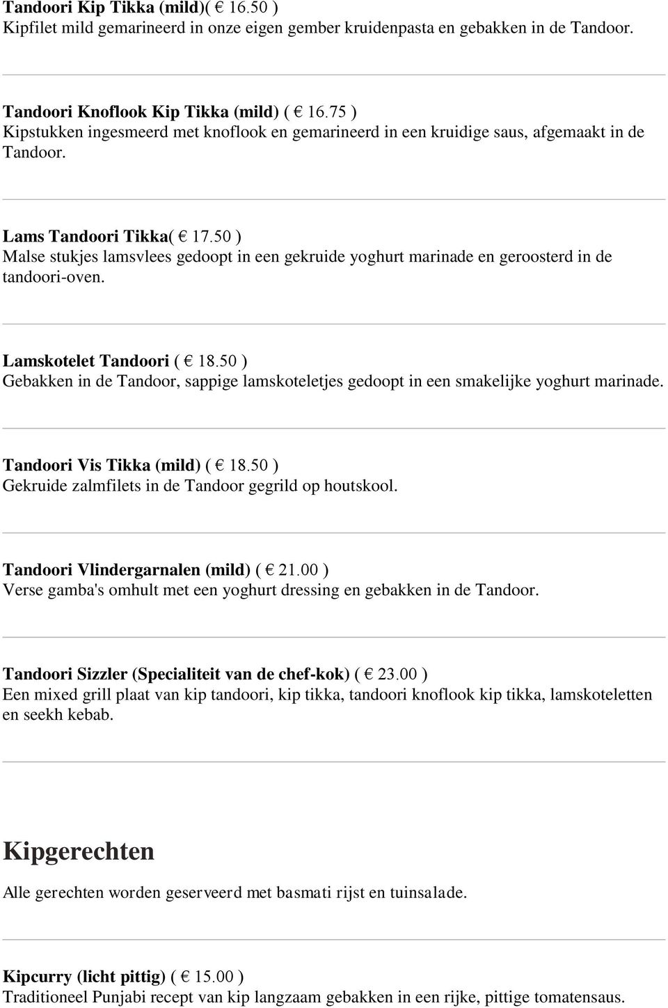 50 ) Malse stukjes lamsvlees gedoopt in een gekruide yoghurt marinade en geroosterd in de tandoori-oven. Lamskotelet Tandoori ( 18.