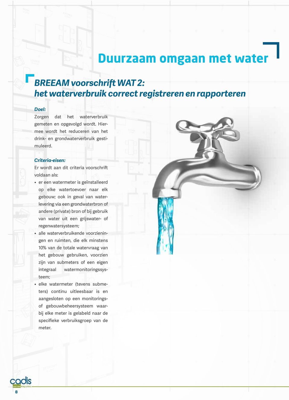 Criteria-eisen: Er wordt aan dit criteria voorschrift voldaan als: er een watermeter is geïnstalleerd op elke watertoevoer naar elk gebouw; ook in geval van waterlevering via een grondwaterbron of
