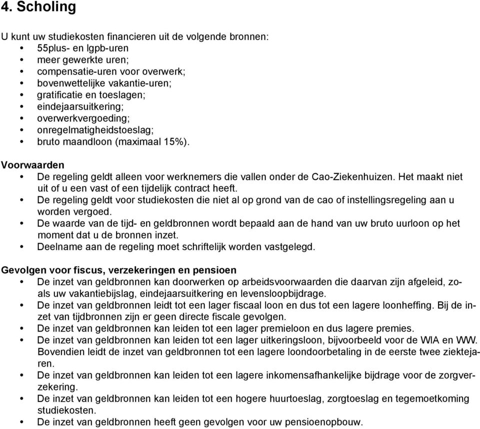 De regeling geldt voor studiekosten die niet al op grond van de cao of instellingsregeling aan u worden vergoed.