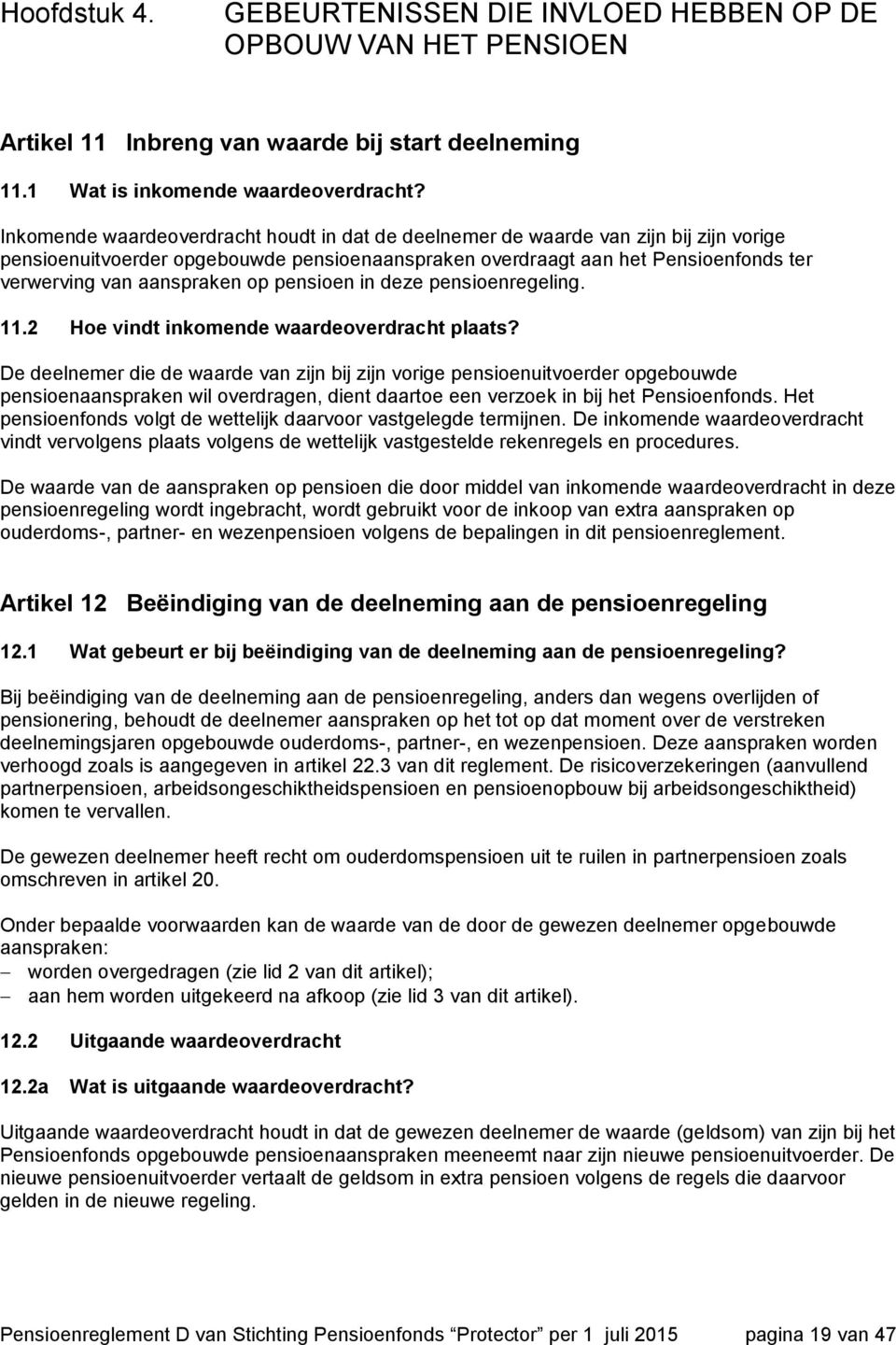 op pensioen in deze pensioenregeling. 11.2 Hoe vindt inkomende waardeoverdracht plaats?