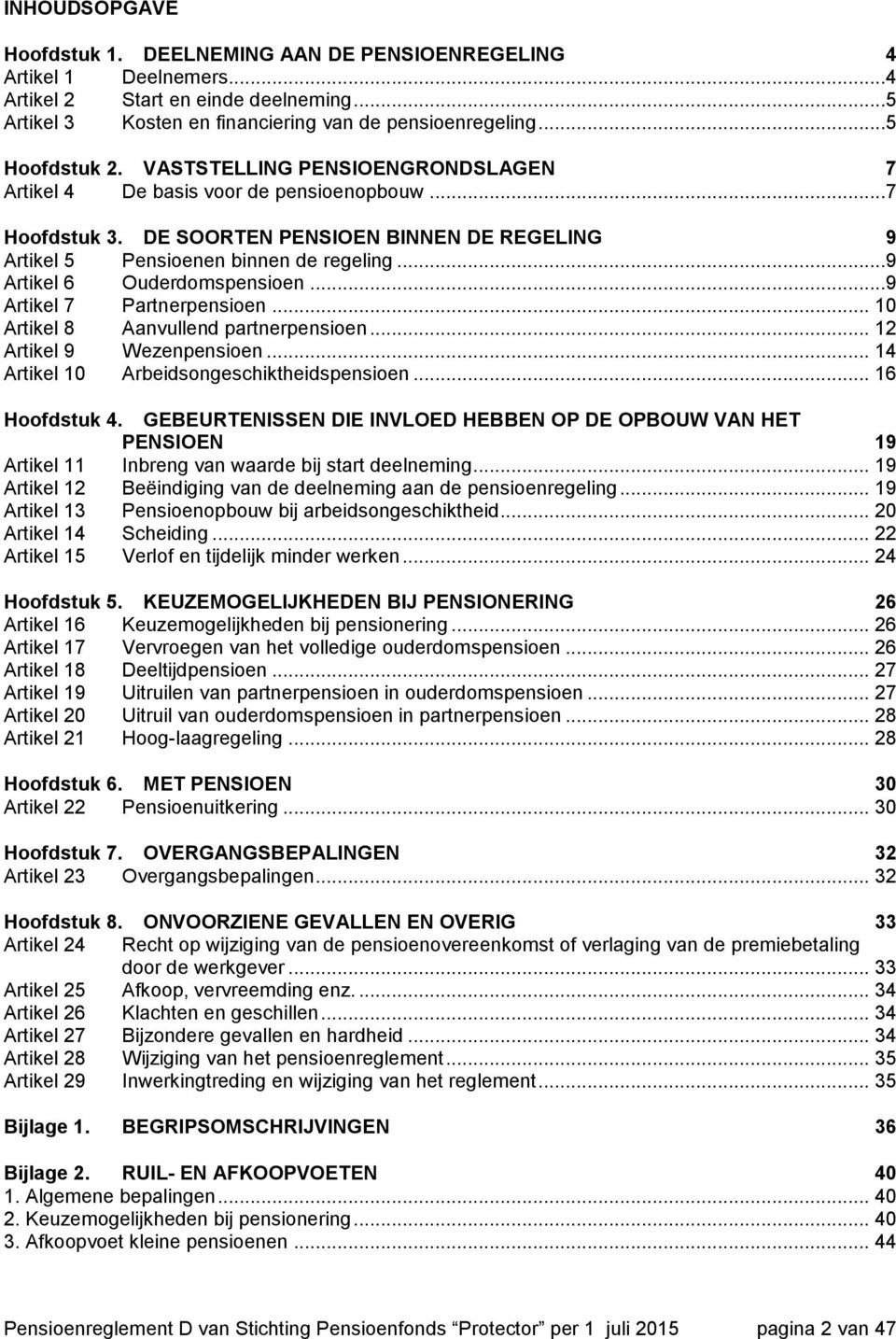 ..9 Artikel 6 Ouderdomspensioen...9 Artikel 7 Partnerpensioen... 10 Artikel 8 Aanvullend partnerpensioen... 12 Artikel 9 Wezenpensioen... 14 Artikel 10 Arbeidsongeschiktheidspensioen... 16 Hoofdstuk 4.