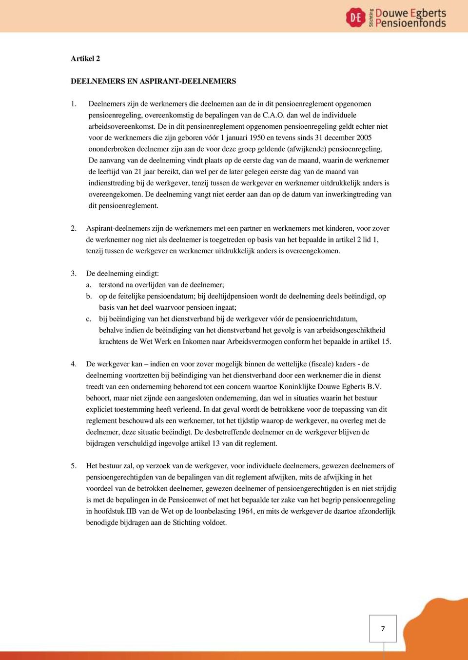 De in dit pensioenreglement opgenomen pensioenregeling geldt echter niet voor de werknemers die zijn geboren vóór 1 januari 1950 en tevens sinds 31 december 2005 ononderbroken deelnemer zijn aan de