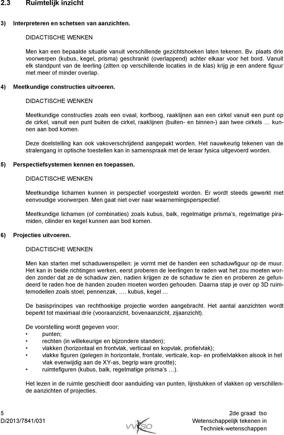 Vanuit elk standpunt van de leerling (zitten op verschillende locaties in de klas) krijg je een andere figuur met meer of minder overlap. 4) Meetkundige constructies uitvoeren.