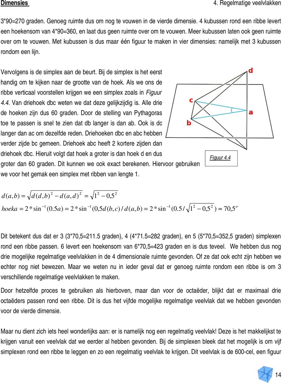 Bij de simplex is het eerst handig om te kijken naar de grootte van de hoek. Als we ons de ribbe verticaal voorstellen krijgen we een simplex zoals in Figuur.