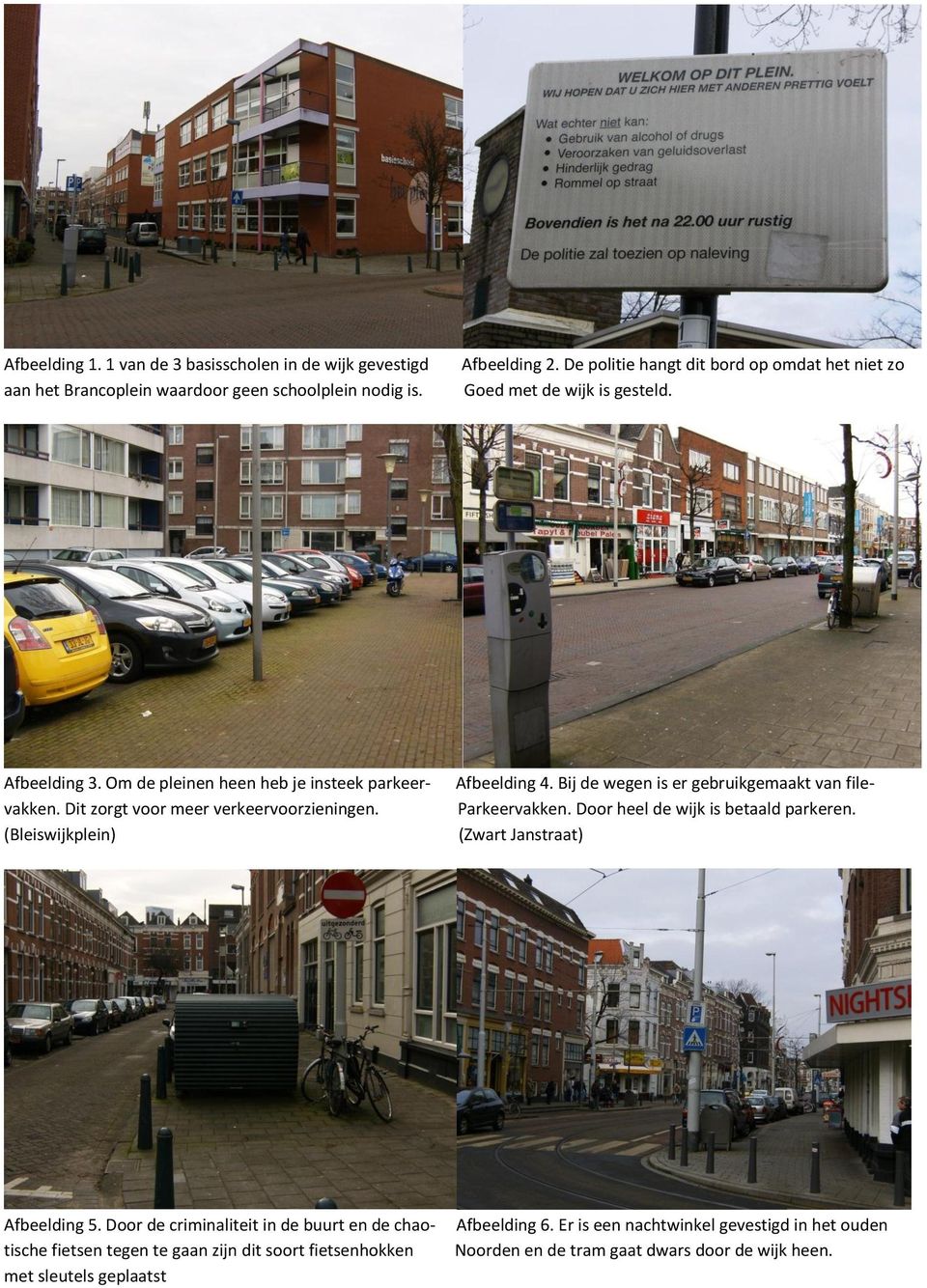 Dit zorgt voor meer verkeervoorzieningen. (Bleiswijkplein) Afbeelding 4. Bij de wegen is er gebruikgemaakt van file- Parkeervakken. Door heel de wijk is betaald parkeren.