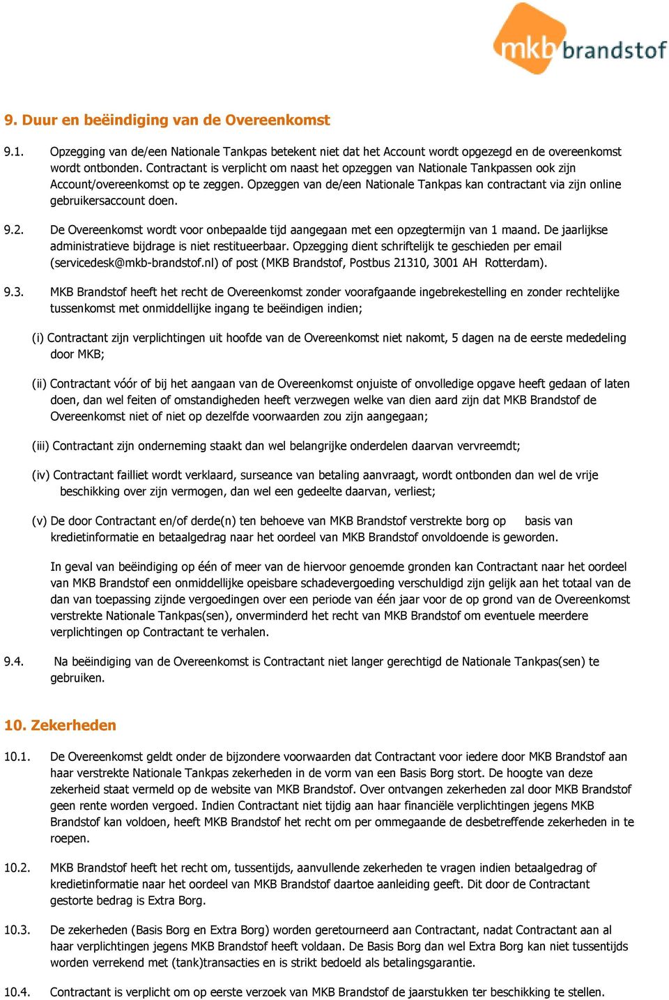 Opzeggen van de/een Nationale Tankpas kan contractant via zijn online gebruikersaccount doen. 9.2. De Overeenkomst wordt voor onbepaalde tijd aangegaan met een opzegtermijn van 1 maand.