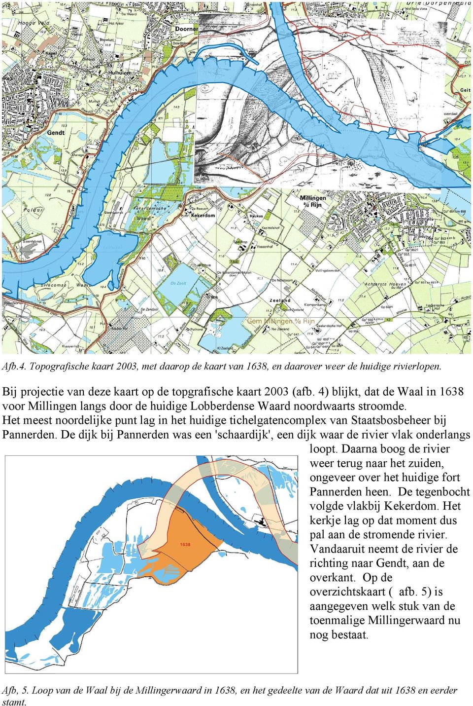 Het meest noordelijke punt lag in het huidige tichelgatencomplex van Staatsbosbeheer bij Pannerden. De dijk bij Pannerden was een 'schaardijk', een dijk waar de rivier vlak onderlangs loopt.