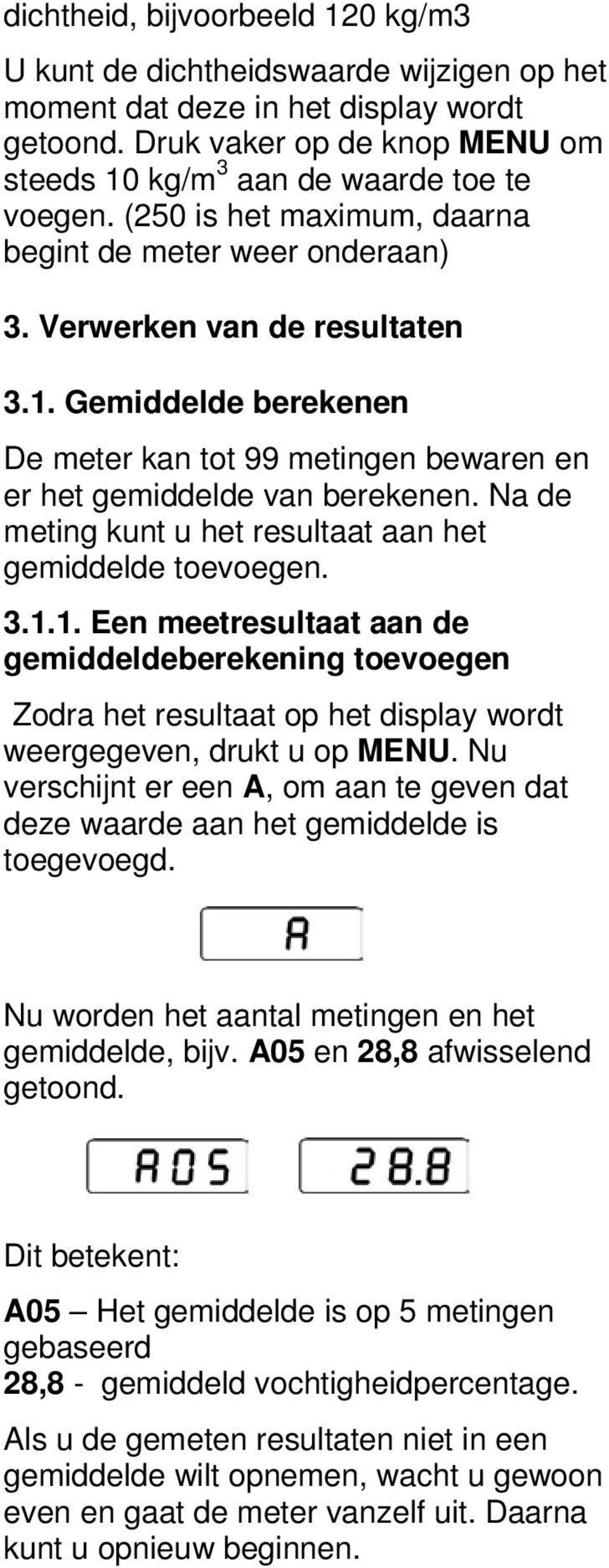 Na de meting kunt u het resultaat aan het gemiddelde toevoegen. 3.1.1. Een meetresultaat aan de gemiddeldeberekening toevoegen Zodra het resultaat op het display wordt weergegeven, drukt u op MENU.