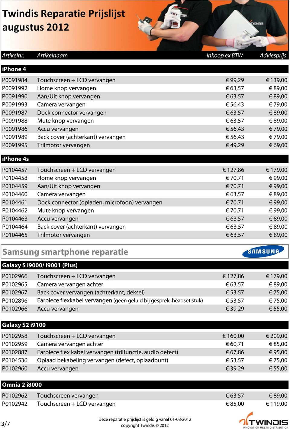 69,00 iphone 4s P0104457 Touchscreen + LCD vervangen 127,86 179,00 P0104458 Home knop vervangen 70,71 99,00 P0104459 Aan/Uit knop vervangen 70,71 99,00 P0104460 Camera vervangen 63,57 89,00 P0104461