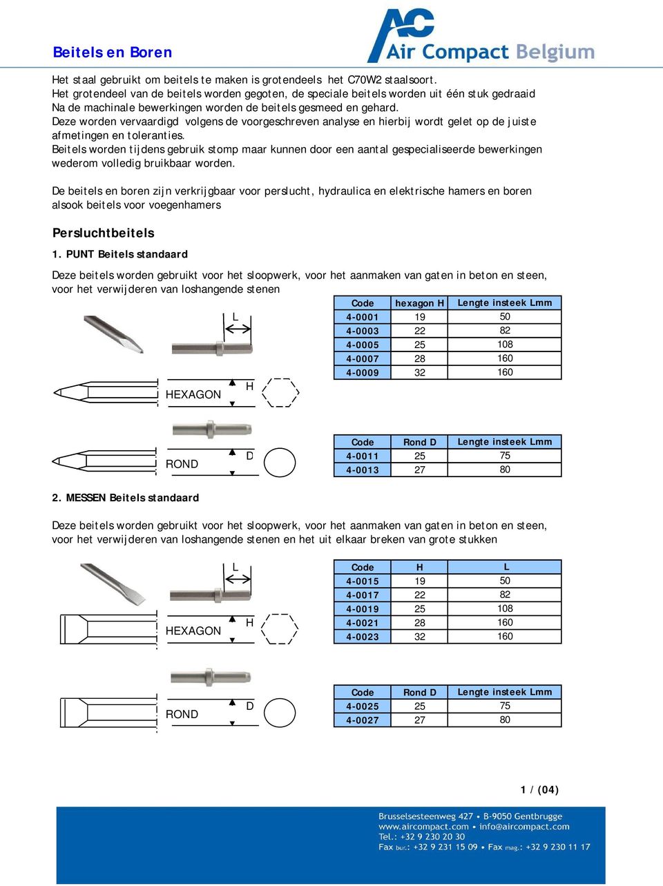 Deze worden vervaardigd volgens de voorgeschreven analyse en hierbij wordt gelet op de juiste afmetingen en toleranties.