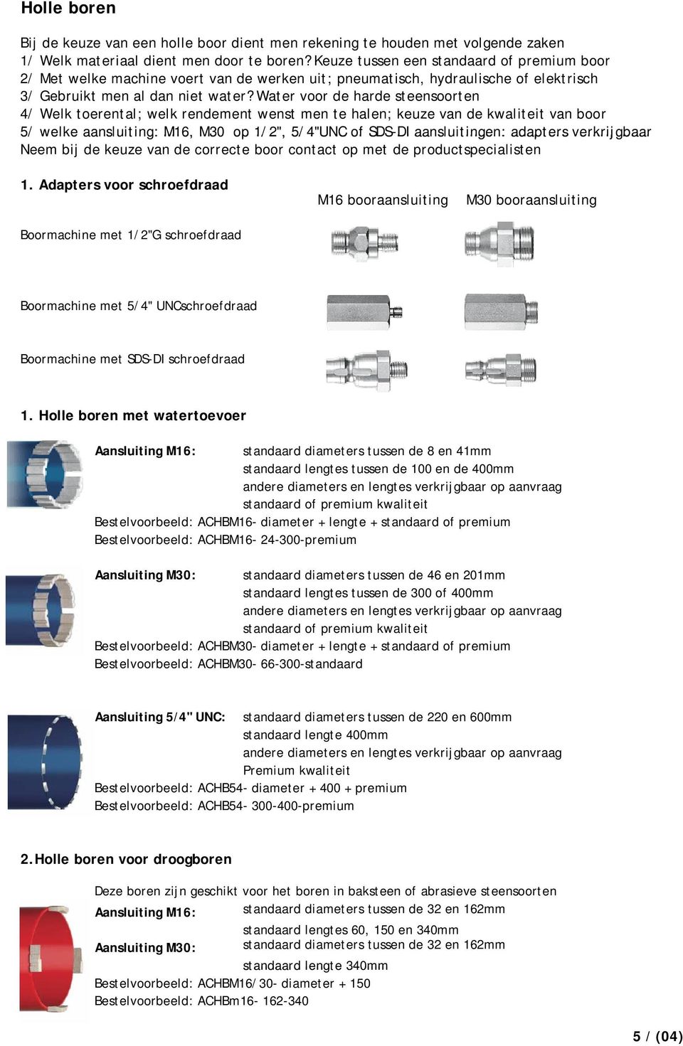 Water voor de harde steensoorten 4/ Welk toerental; welk rendement wenst men te halen; keuze van de kwaliteit van boor 5/ welke aansluiting: M16, M30 op 1/2", 5/4"UNC of SDS-DI DI aansluitingen: