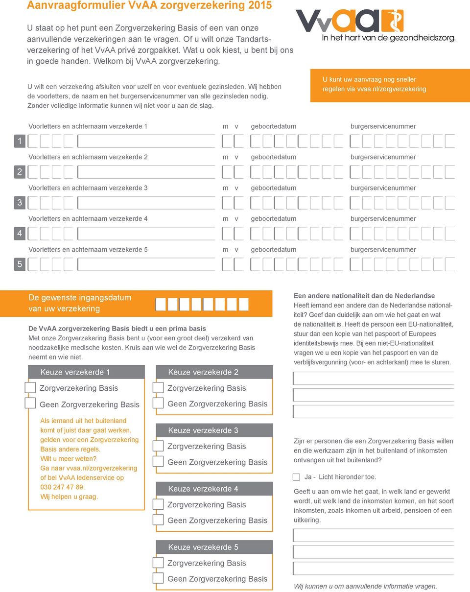 Wij hebben de voorletters, de naam en het van alle gezinsleden nodig. Zonder volledige informatie kunnen wij niet voor u aan de slag. U kunt uw aanvraag nog sneller regelen via vvaa.