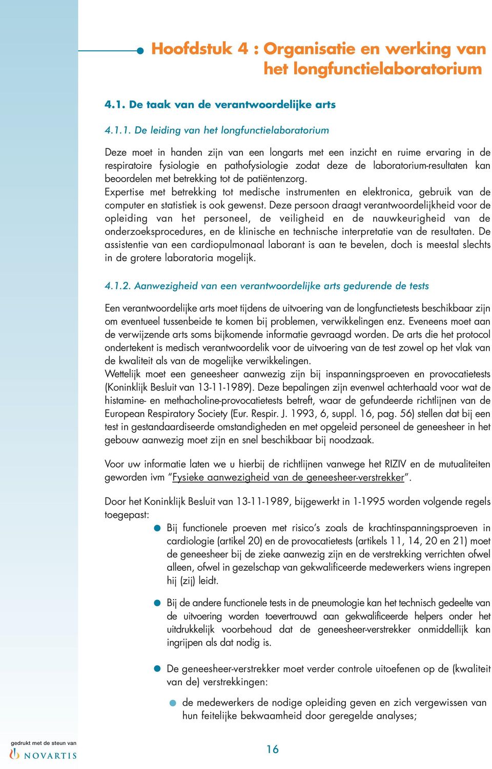 1. De leiding van het longfunctielaboratorium Deze moet in handen zijn van een longarts met een inzicht en ruime ervaring in de respiratoire fysiologie en pathofysiologie zodat deze de