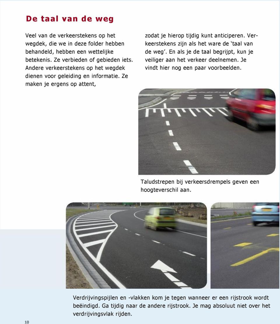 Verkeerstekens zijn als het ware de taal van de weg. En als je de taal begrijpt, kun je veiliger aan het verkeer deelnemen. Je vindt hier nog een paar voorbeelden.